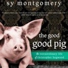 Sy Montgomery, Xe Sands - The Good Good Pig Lib/E: The Extraordinary Life of Christopher Hogwood (Audio book)