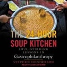 Stephen Henderson, Adam Lofbomm - The 24-Hour Soup Kitchen Lib/E: Soul-Stirring Lessons in Gastrophilanthropy (Audio book)