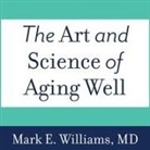 Mark E. Williams, Tom Perkins - The Art and Science of Aging Well Lib/E: A Physician's Guide to a Healthy Body, Mind, and Spirit (Audio book)