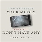 Erik Wecks, Neil Hellegers - How to Manage Your Money When You Don't Have Any (Audio book)