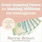 Ronne Brown, Machelle Williams - From Mopping Floors to Making Millions on Instagram: 5 Steps to Building an Online Brand (Audio book)