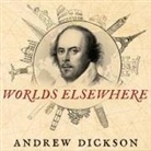 Andrew Dickson, Andrew Dickson - Worlds Elsewhere: Journeys Around Shakespeare's Globe (Audio book)