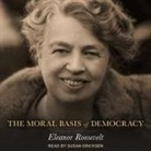 Eleanor Roosevelt, Susan Ericksen - The Moral Basis of Democracy Lib/E (Audio book)