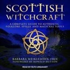 Barbara Meiklejohn-Free, Ruth Urquhart - Scottish Witchcraft Lib/E: A Complete Guide to Authentic Folklore, Spells, and Magickal Tools (Audiolibro)