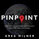 Greg Milner, Eric Michael Summerer - Pinpoint: How GPS Is Changing Technology, Culture, and Our Minds (Audio book)