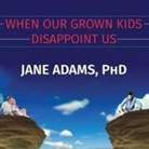 Jane Adams, Jane Adams - When Our Grown Kids Disappoint Us: Letting Go of Their Problems, Loving Them Anyway, and Getting on with Our Lives (Audio book)