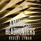 Robert Lyman, Derek Perkins - Among the Headhunters Lib/E: An Extraordinary World War II Story of Survival in the Burmese Jungle (Hörbuch)