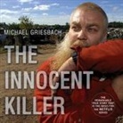 Michael Griesbach, Johnny Heller - The Innocent Killer: A True Story of a Wrongful Conviction and Its Astonishing Aftermath (Audio book)