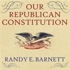 Randy E. Barnett, Barry Abrams - Our Republican Constitution Lib/E: Securing the Liberty and Sovereignty of We the People (Audio book)