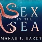 Marah J. Hardt, Carla Mercer-Meyer - Sex in the Sea: Our Intimate Connection with Kinky Crustaceans, Sex-Changing Fish, Romantic Lobsters and Other Salty Erotica of the De (Audio book)