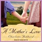 Charlotte Hubbard, Susan Boyce - A Mother's Love Lib/E (Audiolibro)