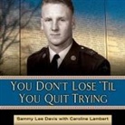 Sammy Lee Davis, Caroline Lambert - You Don't Lose 'Til You Quit Trying Lib/E: Lessons on Adversity and Victory from a Vietnam Veteran and Medal of Honor Recipient (Audio book)
