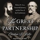Christian B. Keller, David De Vries - The Great Partnership Lib/E: Robert E. Lee, Stonewall Jackson, and the Fate of the Confederacy (Audio book)