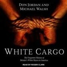 Don Jordan, Michael Walsh, Roger Clark - White Cargo: The Forgotten History of Britain's White Slaves in America (Hörbuch)
