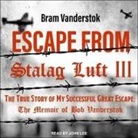 Bram Vanderstok, John Lee - Escape from Stalag Luft III Lib/E: The True Story of My Successful Great Escape: The Memoir of Bob Vanderstok (Audio book)