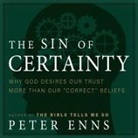 Peter Enns, Tom Perkins - The Sin of Certainty: Why God Desires Our Trust More Than Our Correct Beliefs (Audio book)