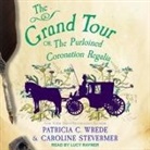 Caroline Stevermer, Patricia C. Wrede, Lucy Rayner - The Grand Tour Lib/E: Or, the Purloined Coronation Regalia (Audio book)