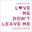 Michelle Skeen, Karyn O'Bryant - Love Me, Don't Leave Me: Overcoming Fear of Abandonment and Building Lasting, Loving Relationships (Audio book)