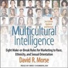 David Morse, David R. Morse, Mike Chamberlain - Multicultural Intelligence: Eight Make-Or-Break Rules for Marketing to Race, Ethnicity, and Sexual Orientation, Updated and Revised 2nd Edition (Audio book)