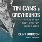 Clint Johnson, Tom Perkins - Tin Cans and Greyhounds Lib/E: The Destroyers That Won Two World Wars (Audio book)