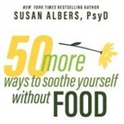 Susan Albers, Margaret Strom - 50 More Ways to Soothe Yourself Without Food: Mindfulness Strategies to Cope with Stress and End Emotional Eating (Audio book)