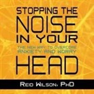 Reid Wilson, Eric Michaelian - Stopping the Noise in Your Head Lib/E: The New Way to Overcome Anxiety and Worry (Audio book)