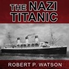 Robert P. Watson, Tom Perkins - The Nazi Titanic Lib/E: The Incredible Untold Story of a Doomed Ship in World War II (Audiolibro)