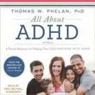 Thomas W. Phelan, Eric Michael Summerer - All about ADHD Lib/E: A Family Resource for Helping Your Child Succeed with ADHD (Audio book)