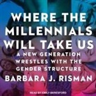 Barbara J. Risman, Emily Beresford - Where the Millennials Will Take Us: A New Generation Wrestles with the Gender Structure (Audio book)