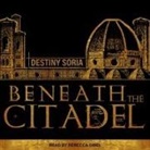 Destiny Soria, Rebecca Gibel - Beneath the Citadel Lib/E (Audiolibro)