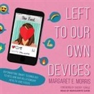 Marguerite Gavin - Left to Our Own Devices Lib/E: Outsmarting Smart Technology to Reclaim Our Relationships, Health, and Focus (Hörbuch)