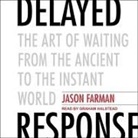 Jason Farman, Graham Halstead - Delayed Response Lib/E: The Art of Waiting from the Ancient to the Instant World (Audio book)
