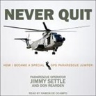 Don Rearden, Jimmy Settle, Ramón de Ocampo - Never Quit Lib/E: How I Became a Special Ops Pararescue Jumper (Audio book)