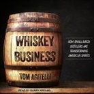 Tom Acitelli, Barry Abrams - Whiskey Business Lib/E: How Small-Batch Distillers Are Transforming American Spirits (Audio book)