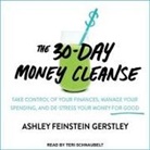 Ashley Feinstein Gerstley, Teri Schnaubelt - The 30-Day Money Cleanse: Take Control of Your Finances, Manage Your Spending, and De-Stress Your Money for Good (Audio book)