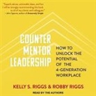 Kelly S. Riggs, Robby Riggs, Kelly S. Riggs - Counter Mentor Leadership: How to Unlock the Potential of the 4-Generation Workplace (Audio book)