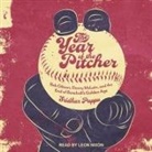 Sridhar Pappu, Leon Nixon - The Year of the Pitcher Lib/E: Bob Gibson, Denny McLain, and the End of Baseball's Golden Age (Audio book)