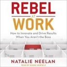 Natalie Neelan, Susan Hanfield - Rebel at Work: How to Innovate and Drive Results When You Aren't the Boss (Audio book)