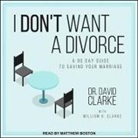 David Clarke, Matthew Boston - I Don't Want a Divorce Lib/E: A 90 Day Guide to Saving Your Marriage (Audio book)