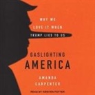 Amanda Carpenter, Kirsten Potter - Gaslighting America Lib/E: Why We Love It When Trump Lies to Us (Audio book)