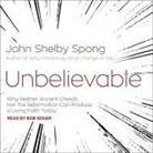John Shelby Spong, Bob Souer - Unbelievable Lib/E: Why Neither Ancient Creeds Nor the Reformation Can Produce a Living Faith Today (Audio book)