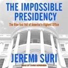 Jeremi Suri, Chris Sorensen - The Impossible Presidency Lib/E: The Rise and Fall of America's Highest Office (Audio book)