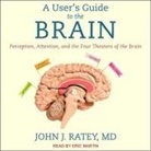John J. Ratey, Walter Dixon, Eric Martin - A User's Guide to the Brain Lib/E: Perception, Attention, and the Four Theaters of the Brain (Hörbuch)