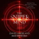 David Amerland, Jonathan Cowley - The Sniper Mind Lib/E: Eliminate Fear, Deal with Uncertainty, and Make Better Decisions (Audio book)