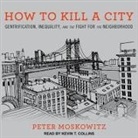 Peter Moskowitz, Kevin T. Collins - How to Kill a City Lib/E: Gentrification, Inequality, and the Fight for the Neighborhood (Audio book)