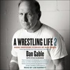 Dan Gable, Joe Barrett - A Wrestling Life 2: More Inspiring Stories of Dan Gable (Hörbuch)