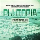 Kate Brown, Susan Ericksen - Plutopia Lib/E: Nuclear Families, Atomic Cities, and the Great Soviet and American Plutonium Disasters (Audio book)