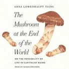 Anna Lowenhaupt Tsing, Susan Ericksen - The Mushroom at the End of the World: On the Possibility of Life in Capitalist Ruins (Audio book)