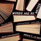 Ursula K. Le Guin, Laural Merlington - Words Are My Matter Lib/E: Writings about Life and Books, 2000-2016, with a Journal of a Writer's Week (Audio book)