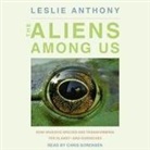 Leslie Anthony, Chris Sorensen - The Aliens Among Us Lib/E: How Invasive Species Are Transforming the Planet - And Ourselves (Hörbuch)